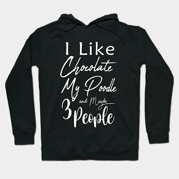 I Like Chocolate My Poodle and Maybe 3 People / Chocolate and Poodle / Chocolate Lovers / Dog Owner / Funny Gift Idea for Man and Womens handwriting style Hoodie by First look